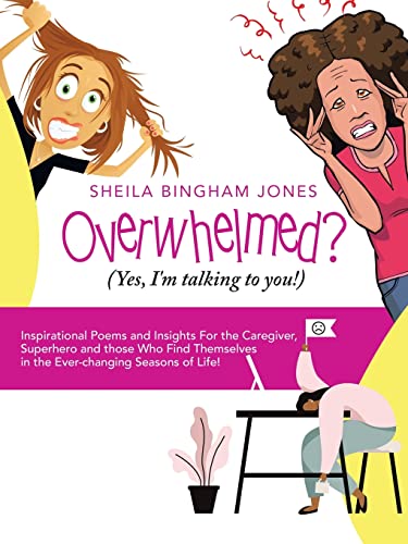 Overwhelmed? (Yes, I'm talking to you!): Inspirational Poems and Insights For the Caregiver, Superhero and those Who Find Themselves in the Ever-changing Seasons of Life! von Liferich