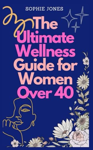 The Wellness Guide for Women Over 40: Balance Your Hormones, Boost Energy & Feel Amazing at Any Age von Independently published