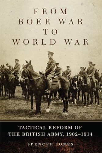 From Boer War to World War: Tactical Reform of the British Army, 1902-1914 (Campaigns and Commanders, Band 35) von University of Oklahoma Press