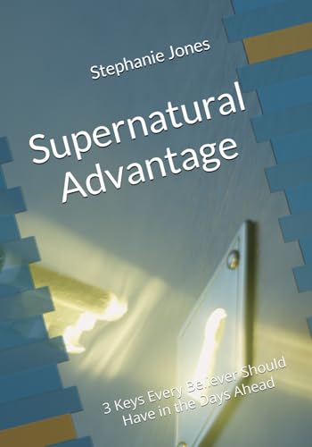 Supernatural Advantage: 3 Keys Every Believer Should Have in the Days Ahead von Independently published