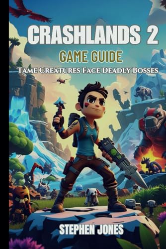 Crashlands 2 Game Guide: Tame Creatures, Face Deadly Bosses von Independently published