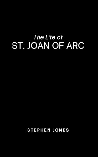 The Life of St. Joan of Arc: Personal Reflections, Meditation and 9-Day Novena to St. Joan of Arc von Independently published
