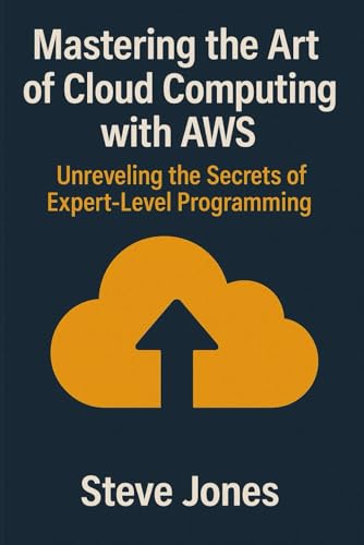 Mastering the Art of Cloud Computing with AWS: Unraveling the Secrets of Expert-Level Programming Mastering the Art of Cloud Computing with AWS: Unraveling the Secrets of Expert-Level Programming von Independently published