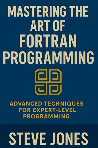 Mastering the Art of Fortran Programming: Advanced Techniques for Expert-Level Programming von Independently published