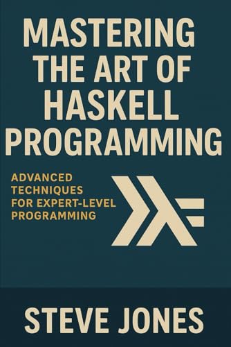 Mastering the Art of Haskell Programming: Advanced Techniques for Expert-Level Programming Mastering the Art of Haskell Programming: Advanced Techniques for Expert-Level Programming von Independently published