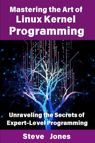 Mastering the Art of Linux Kernel Programming: Unraveling the Secrets of Expert-Level Programming Mastering the Art of Linux Kernel Programming: Unraveling the Secrets of Expert-Level Programming von Independently published