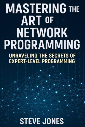 Mastering the Art of Network Programming: Unraveling the Secrets of Expert-Level Programming Mastering the Art of Network Programming: Unraveling the Secrets of Expert-Level Programming von Independently published