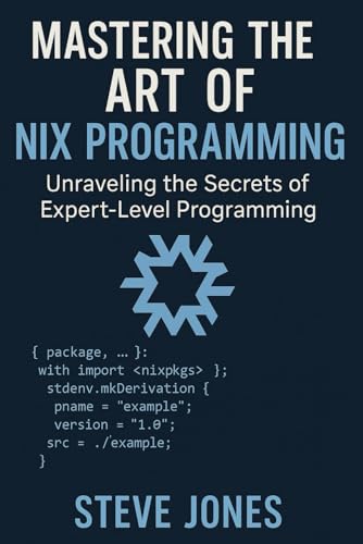 Mastering the Art of Nix Programming: Unraveling the Secrets of Expert-Level Programming Mastering the Art of Nix Programming: Unraveling the Secrets of Expert-Level Programming von Independently published