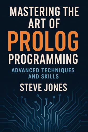 Mastering the Art of Prolog Programming: Advanced Techniques and Skills Mastering the Art of Prolog Programming: Advanced Techniques and Skills von Independently published