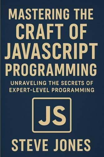 Mastering the Craft of JavaScript Programming: Unraveling the Secrets of Expert-Level Programming Mastering the Craft of JavaScript Programming: Unraveling the Secrets of Expert-Level Programming von Independently published