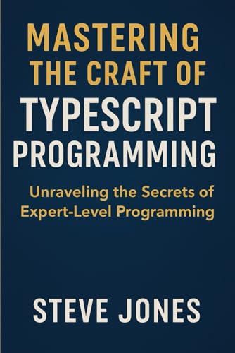 Mastering the Craft of TypeScript Programming: Unraveling the Secrets of Expert-Level Programming Mastering the Craft of TypeScript Programming: Unraveling the Secrets of Expert-Level Programming von Independently published