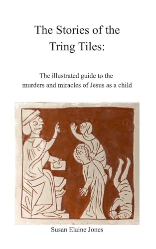 Stories of the Tring Tiles: The murders and miracles of Jesus as a child von Blurb