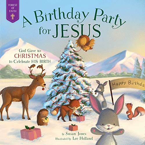 A Birthday Party for Jesus: God Gave Us Christmas to Celebrate His Birth (Forest of Faith Books)