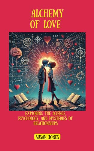 Alchemy of Love: Exploring the Science, Psychology, and Mysteries of Relationships von Independently published