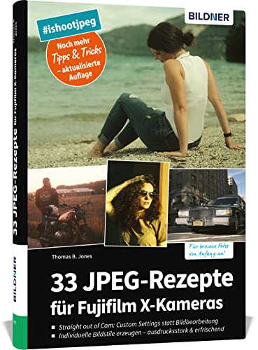 33 JPEG-Rezepte für Fujifilm X-Kameras: mit JPG einzigartige Bildlooks erzeugen von BILDNER Verlag