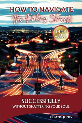 How To Navigate The Dating Streets: Successfully Without Shattering Your Soul von Independently published