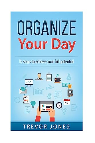 Organize Your Day: 15 Steps to Achieve Your Full Potential