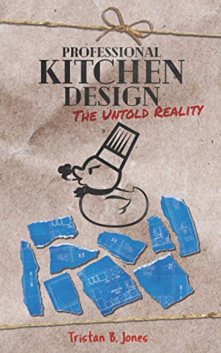 Professional Kitchen Design: The untold reality (The untold realities of how to create and maintain a profitable, professional kitchen, Band 3)