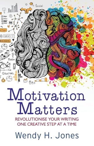 Motivation Matters: Revolutionise Your Writing One Creative Step at a Time (Writing Matters)