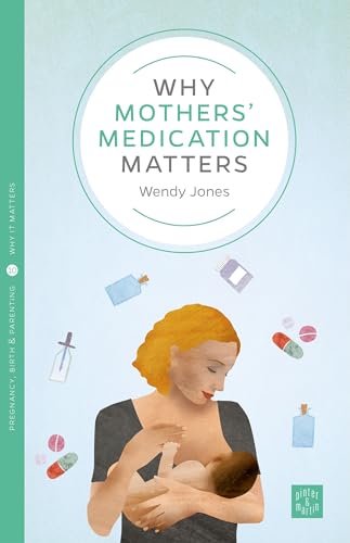 Why Mothers' Medication Matters (Why It Matters, 10, Band 10) von Pinter & Martin Ltd