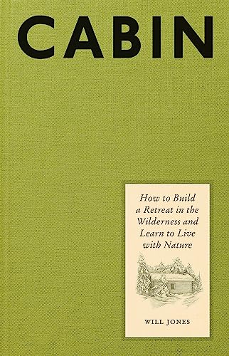 Cabin: How to Build a Retreat in the Wilderness and Learn to Live With Nature