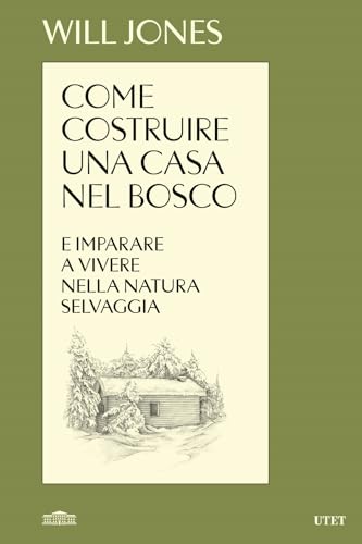 Come costruire una casa nel bosco e imparare a vivere nella natura selvaggia Come costruire una casa nel bosco e imparare a vivere nella natura selvaggia von UTET