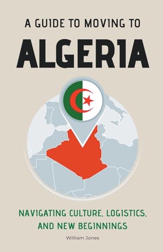 A Guide to Moving to Algeria: Navigating Culture, Logistics, and New Beginnings von Mamba Press