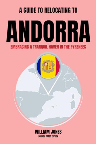 A Guide to Relocating to Andorra: Embracing a Tranquil Haven in the Pyrenees von Independently published