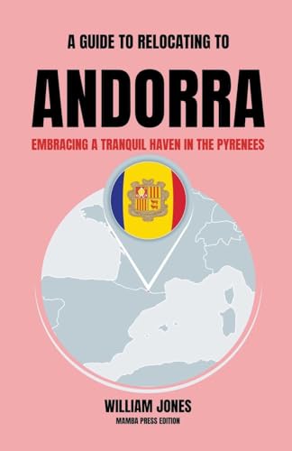 A Guide to Relocating to Andorra: Embracing a Tranquil Haven in the Pyrenees von Mamba Press