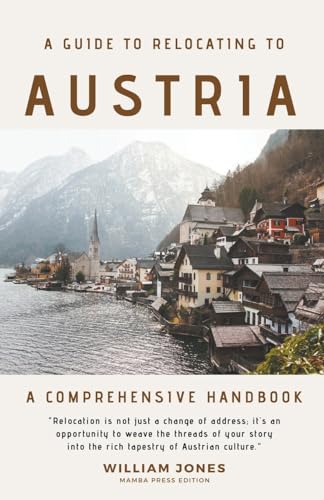 A Guide to Relocating to Austria: A Comprehensive Handbook A Guide to Relocating to Austria: A Comprehensive Handbook von Mamba Press