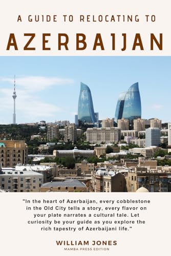 A Guide to Relocating to Azerbaijan von Independently published