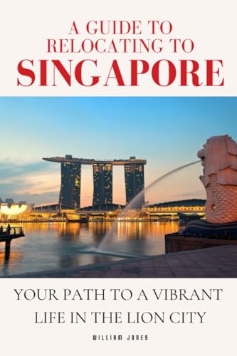 A Guide to Relocating to Singapore: Your Path to a Vibrant Life in the Lion City by A Guide to Relocating to Singapore: Your Path to a Vibrant Life in the Lion City by