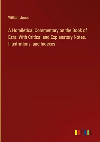 A Homiletical Commentary on the Book of Ezra: With Critical and Explanatory Notes, Illustrations, and Indexes von Outlook Verlag