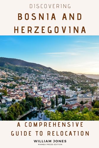 Discovering Bosnia and Herzegovina: A Comprehensive Guide to Relocation von Independently published