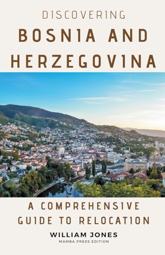 Discovering Bosnia and Herzegovina: A Comprehensive Guide to Relocation von Mamba Press