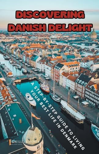 Discovering Danish Delight: A Step-by-Step Guide to Living Your Best Life in Denmark von Mamba Press