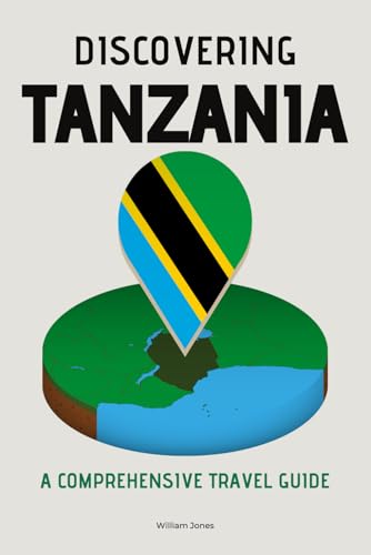 Discovering Tanzania: A Comprehensive Travel Guide Discovering Tanzania: A Comprehensive Travel Guide von Independently published