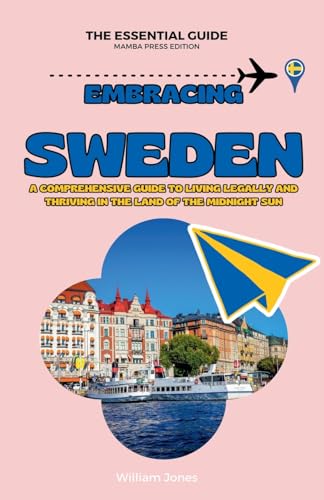 Embracing Sweden: A Comprehensive Guide to Living Legally and Thriving in the Land of the Midnight Sun Embracing Sweden: A Comprehensive Guide to Living Legally and Thriving in the Land of the Midnight Sun von Mamba Press