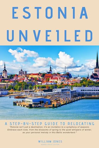 Estonia Unveiled: A Step-by-Step Guide to Relocating von Independently published