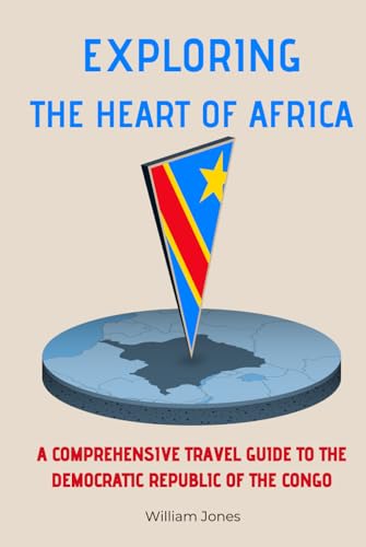 Exploring the Heart of Africa: A Comprehensive Travel Guide to the Democratic Republic of the Congo von Independently published