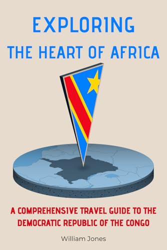 Exploring the Heart of Africa: A Comprehensive Travel Guide to the Democratic Republic of the Congo Exploring the Heart of Africa: A Comprehensive Travel Guide to the Democratic Republic of the Congo von Independently published
