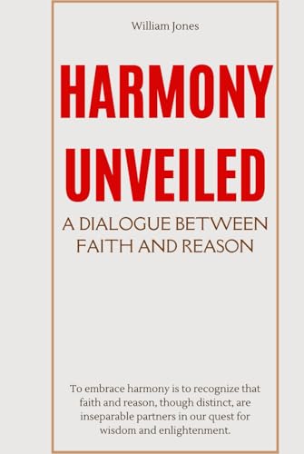 Harmony Unveiled: A Dialogue Between Faith and Reason Harmony Unveiled: A Dialogue Between Faith and Reason von Independently published
