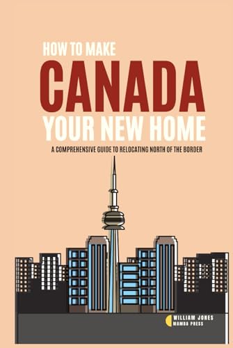 How to Make Canada Your New Home: A Comprehensive Guide to Relocating North of the Border How to Make Canada Your New Home: A Comprehensive Guide to Relocating North of the Border von Independently published