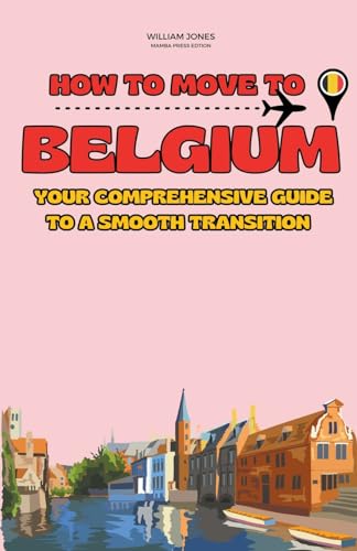How to Move to Belgium: Your Comprehensive Guide to a Smooth Transition von Mamba Press