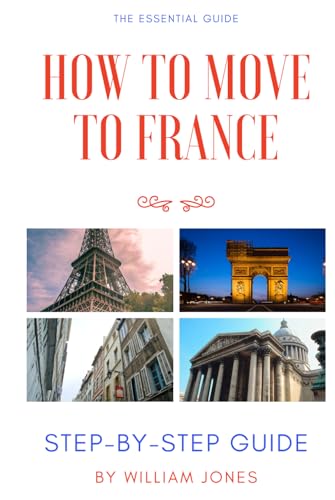 How to Move to France: Step-by-Step Guide How to Move to France: Step-by-Step Guide von Independently published