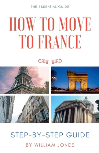 How to Move to France: Step-by-Step Guide How to Move to France: Step-by-Step Guide von NB PRESS