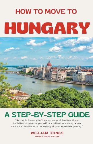 How to Move to Hungary: A Step-by-Step Guide von Mamba Press