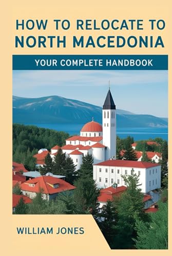 How to Relocate to North Macedonia: Your Complete Handbook How to Relocate to North Macedonia: Your Complete Handbook von Independently published