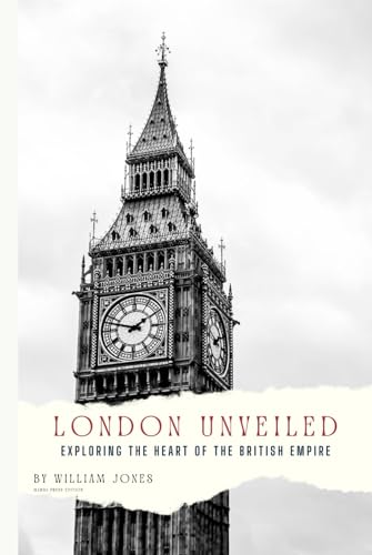 London Unveiled: Exploring the Heart of the British Empire London Unveiled: Exploring the Heart of the British Empire von Independently published