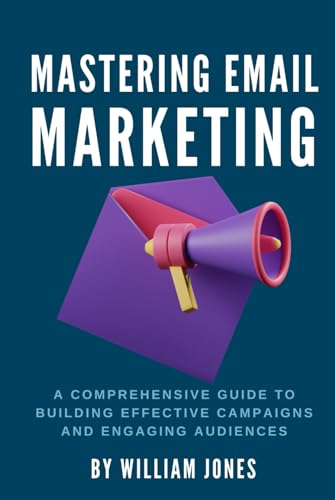 Mastering Email Marketing: A Comprehensive Guide to Building Effective Campaigns and Engaging Audiences Mastering Email Marketing: A Comprehensive Guide to Building Effective Campaigns and Engaging Audiences von Independently published